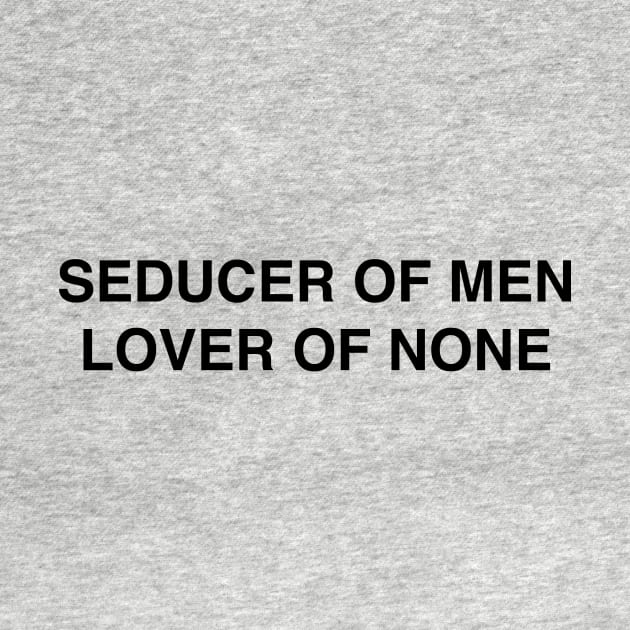 SEDUCER OF MEN LOVER OF NONE by TheCosmicTradingPost